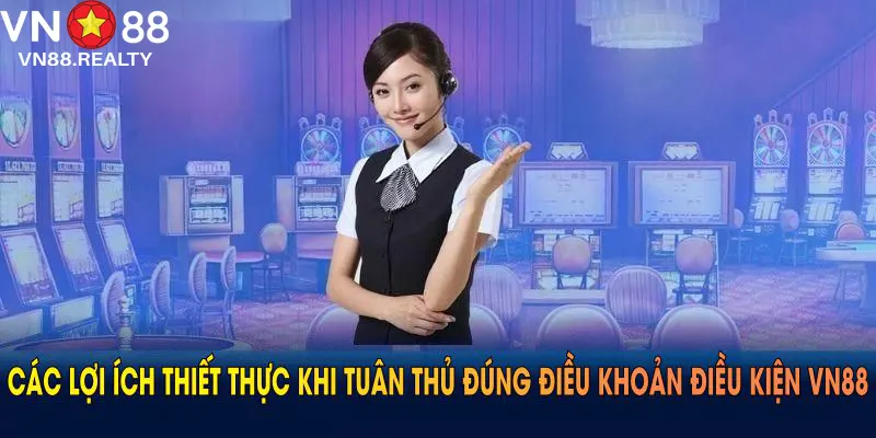 Các lợi ích thiết thực khi tuân thủ đúng điều khoản điều kiện VN88